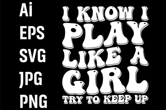 I Know I Play Like a Girl Try to Keep Up